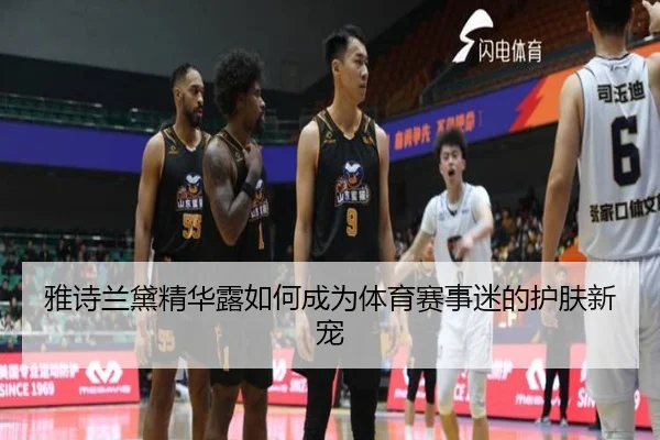 雅诗兰黛精华露如何成为体育赛事迷的护肤新宠